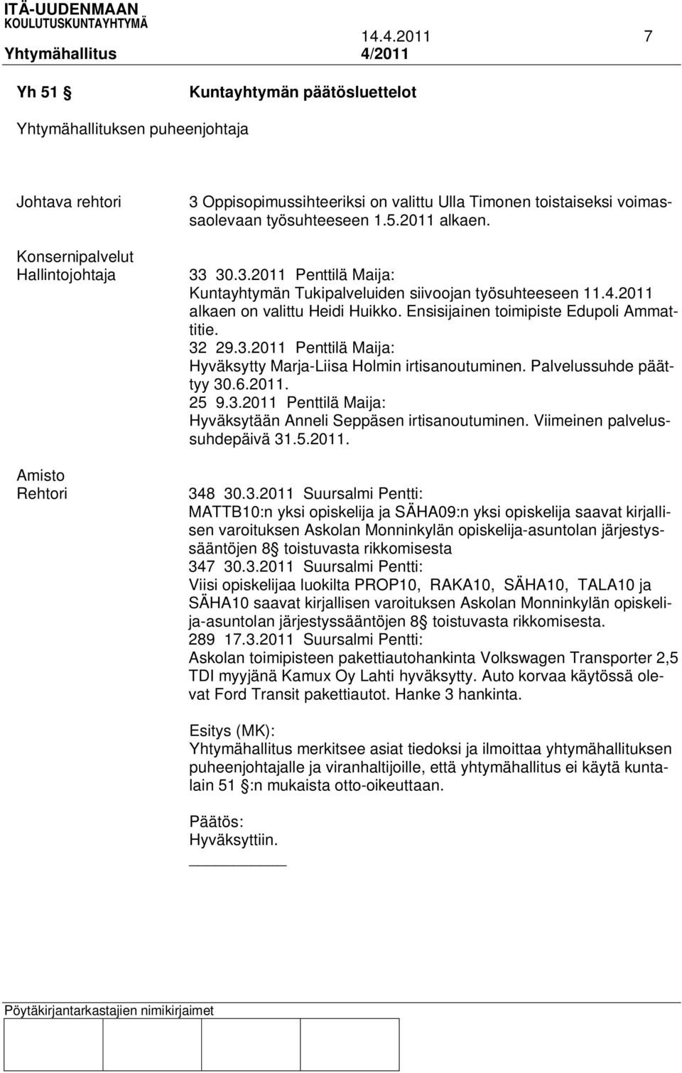 Ensisijainen toimipiste Edupoli Ammattitie. 32 29.3.2011 Penttilä Maija: Hyväksytty Marja-Liisa Holmin irtisanoutuminen. Palvelussuhde päättyy 30.6.2011. 25 9.3.2011 Penttilä Maija: Hyväksytään Anneli Seppäsen irtisanoutuminen.