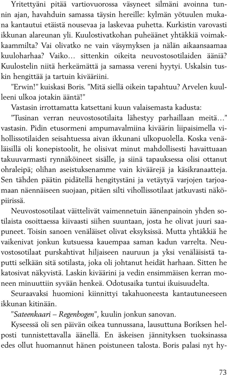 Vaiko sittenkin oikeita neuvostosotilaiden ääniä? Kuulostelin niitä herkeämättä ja samassa vereni hyytyi. Uskalsin tuskin hengittää ja tartuin kivääriini. Erwin! kuiskasi Boris.