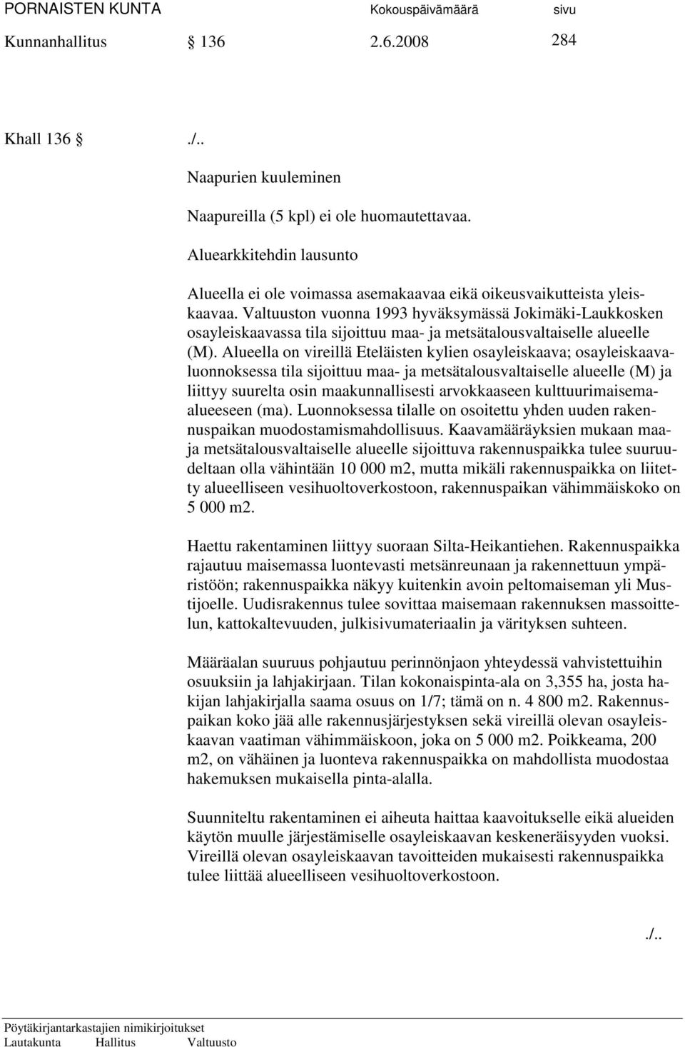 Valtuuston vuonna 1993 hyväksymässä Jokimäki-Laukkosken osayleiskaavassa tila sijoittuu maa- ja metsätalousvaltaiselle alueelle (M).