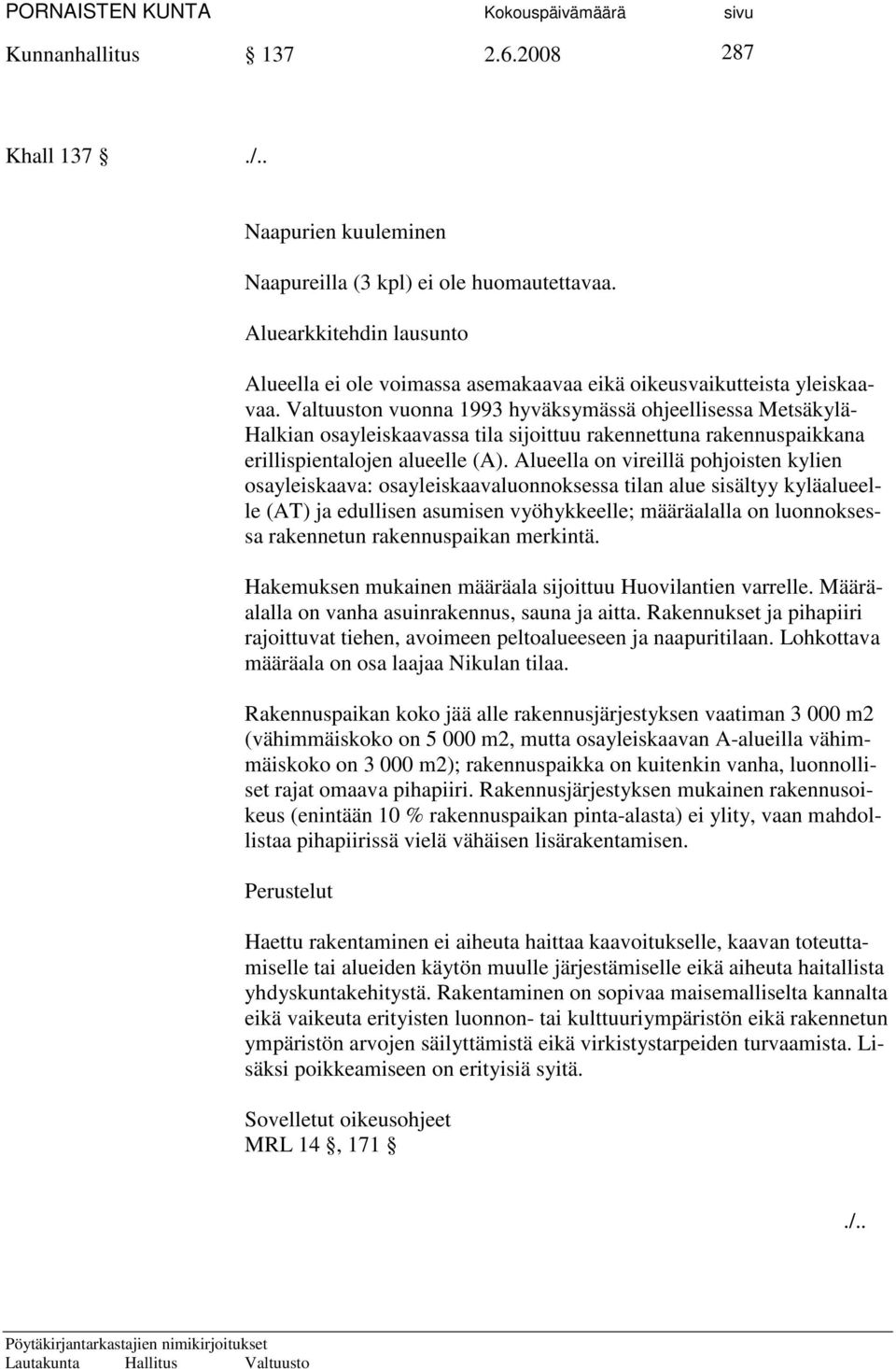 Valtuuston vuonna 1993 hyväksymässä ohjeellisessa Metsäkylä- Halkian osayleiskaavassa tila sijoittuu rakennettuna rakennuspaikkana erillispientalojen alueelle (A).