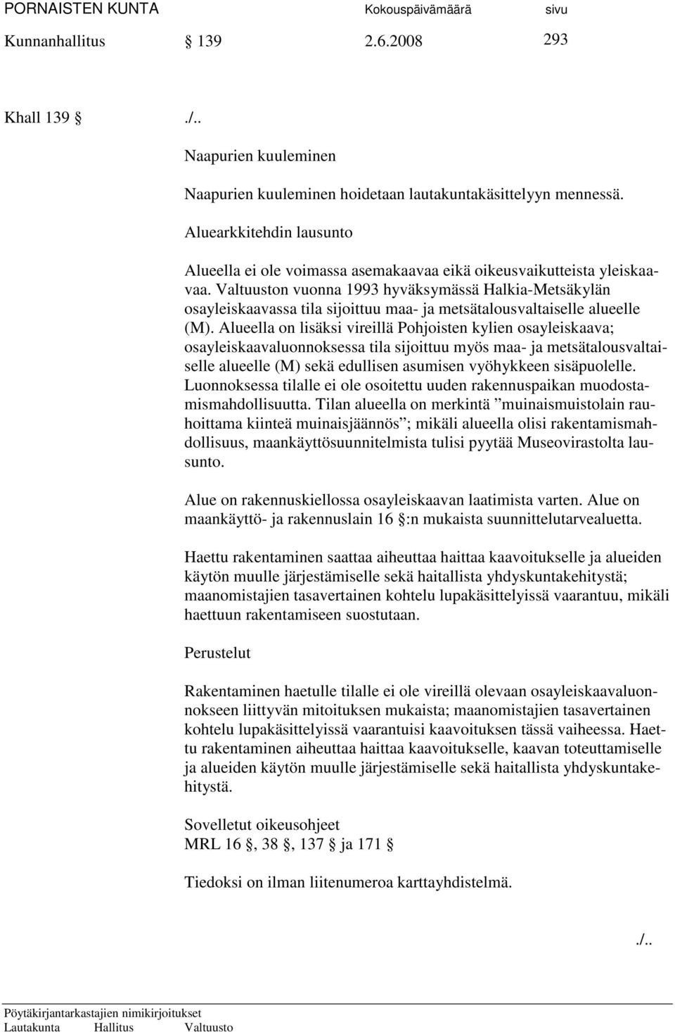 Valtuuston vuonna 1993 hyväksymässä Halkia-Metsäkylän osayleiskaavassa tila sijoittuu maa- ja metsätalousvaltaiselle alueelle (M).