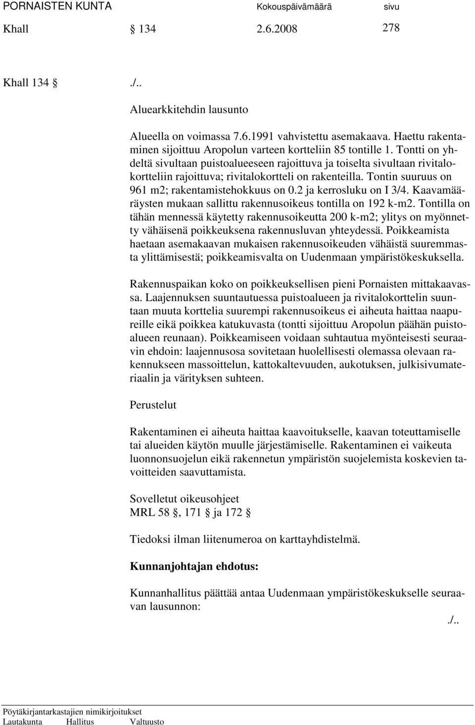 2 ja kerrosluku on I 3/4. Kaavamääräysten mukaan sallittu rakennusoikeus tontilla on 192 k-m2.