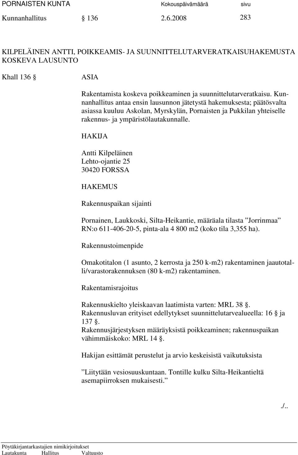 HAKIJA Antti Kilpeläinen Lehto-ojantie 25 30420 FORSSA HAKEMUS Rakennuspaikan sijainti Pornainen, Laukkoski, Silta-Heikantie, määräala tilasta Jorrinmaa RN:o 611-406-20-5, pinta-ala 4 800 m2 (koko