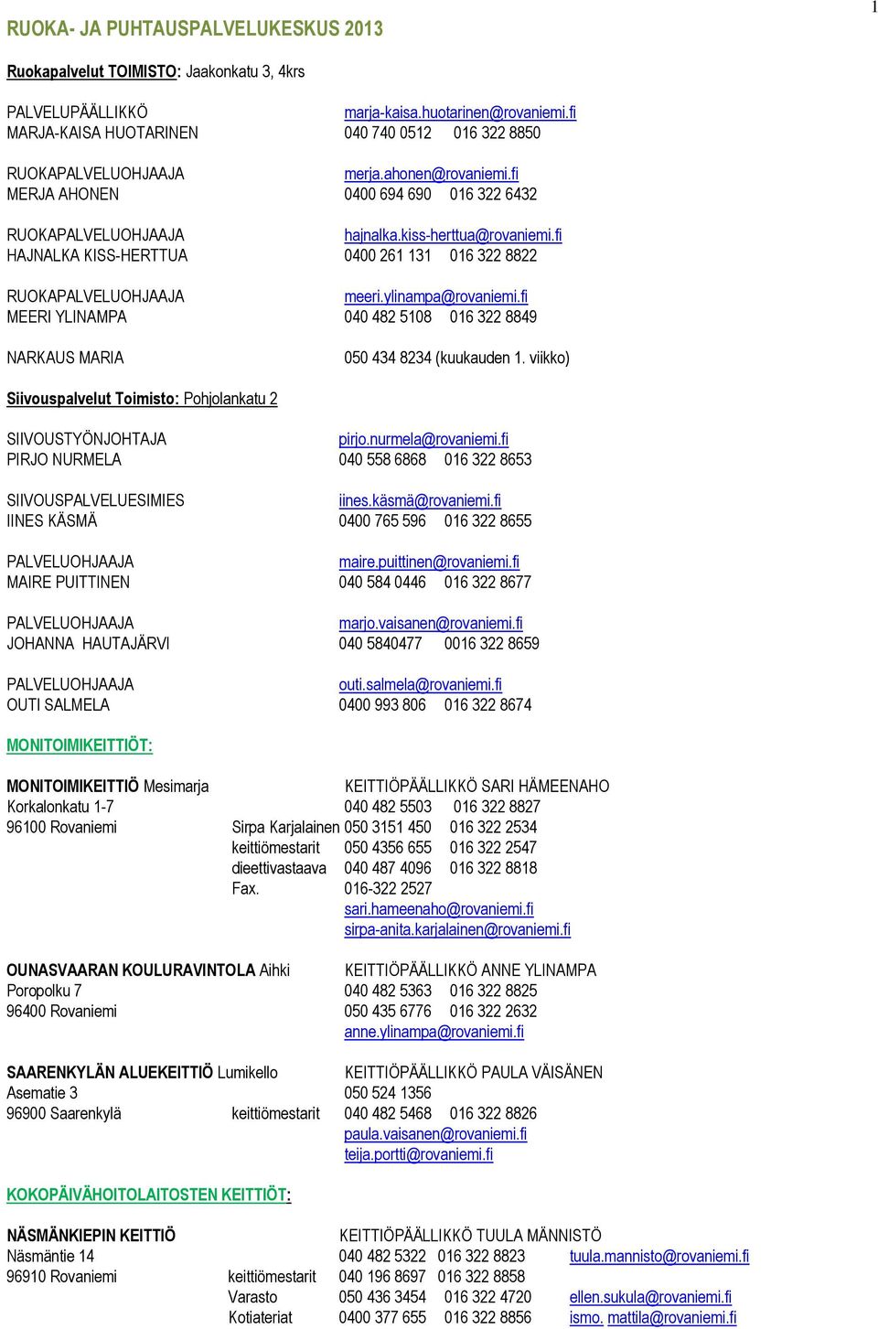 fi MEERI YLINAMPA 040 482 5108 016 322 8849 NARKAUS MARIA 050 434 8234 (kuukauden 1. viikko) Siivouspalvelut Toimisto: Pohjolankatu 2 SIIVOUSTYÖNJOHTAJA pirjo.nurmela@rovaniemi.