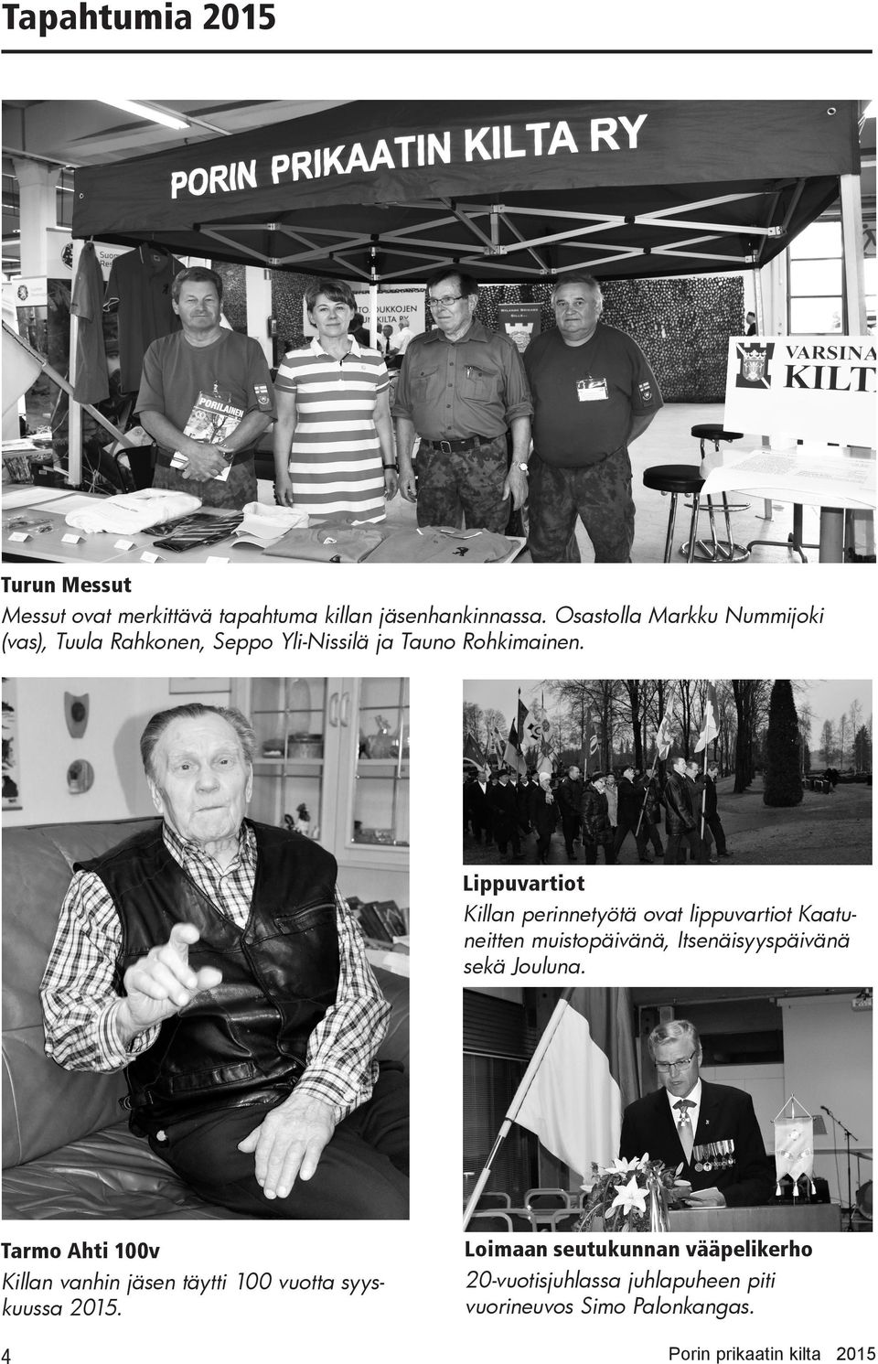 Lippuvartiot Killan perinnetyötä ovat lippuvartiot Kaatuneitten muistopäivänä, Itsenäisyyspäivänä sekä Jouluna.