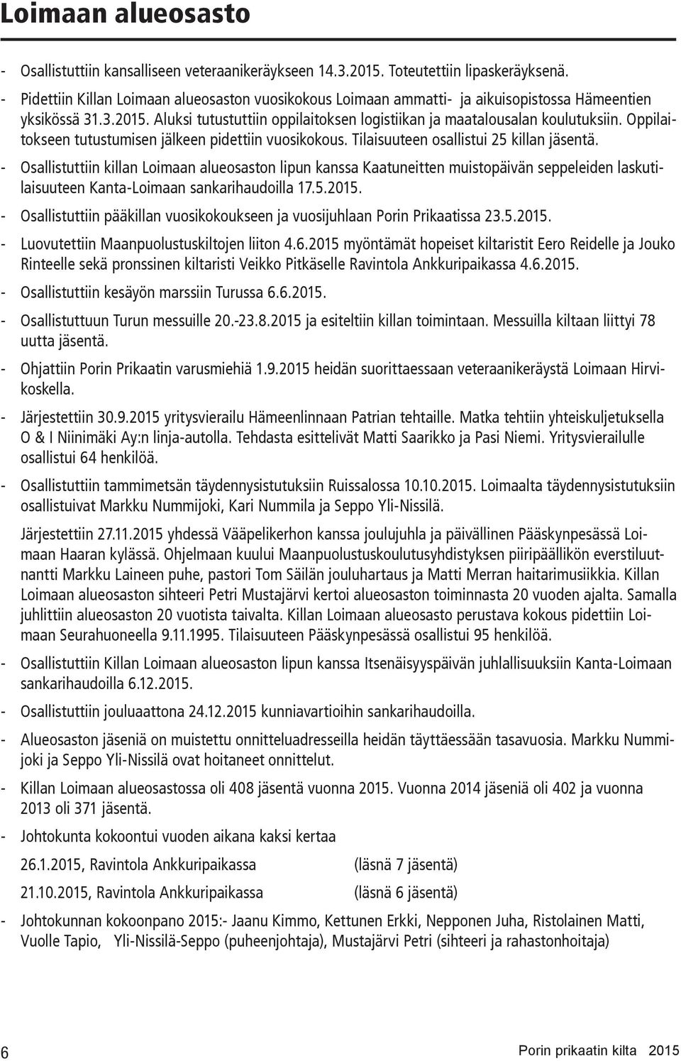 Oppilaitokseen tutustumisen jälkeen pidettiin vuosikokous. Tilaisuuteen osallistui 25 killan jäsentä.