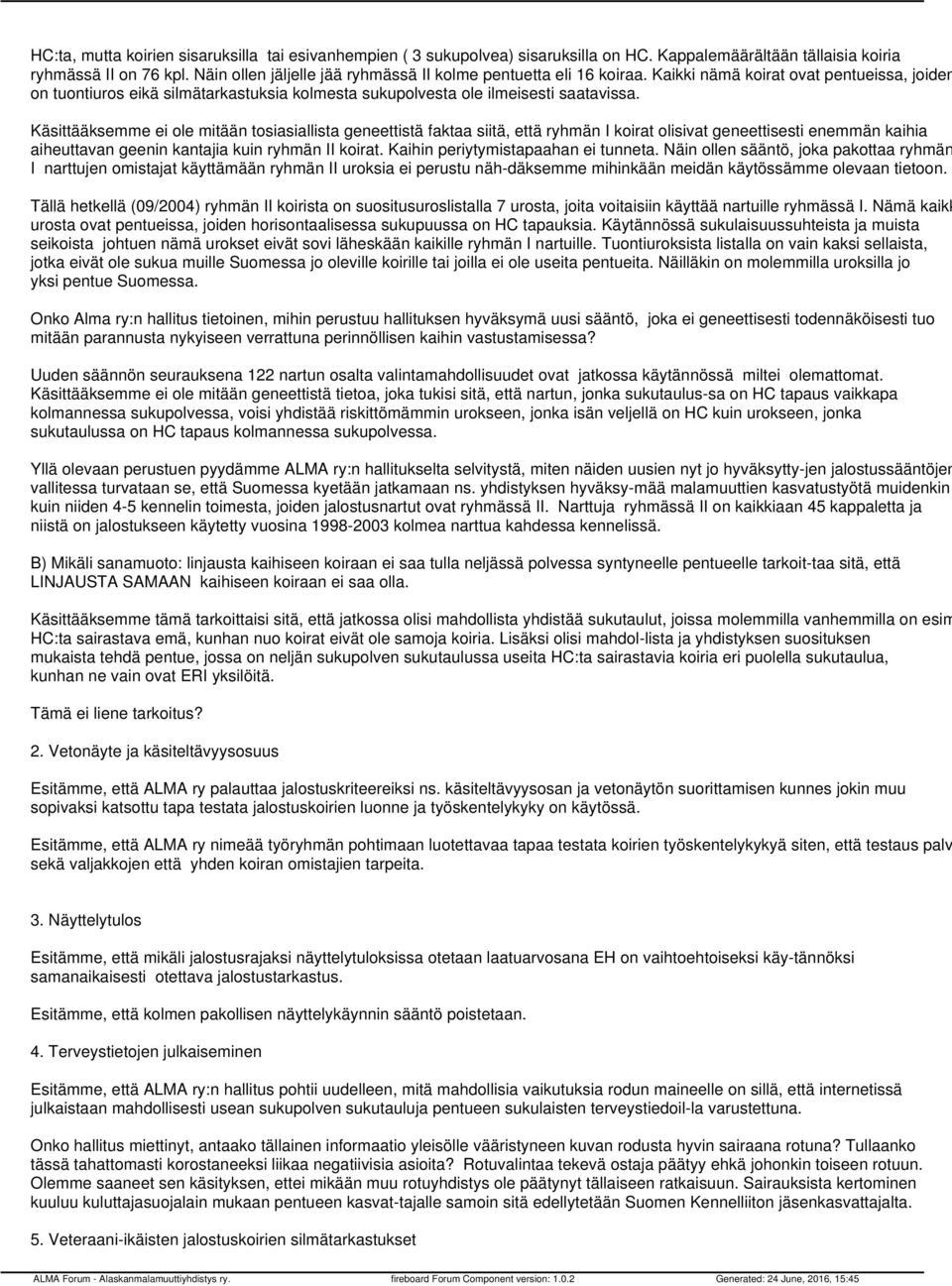 Käsittääksemme ei ole mitään tosiasiallista geneettistä faktaa siitä, että ryhmän I koirat olisivat geneettisesti enemmän kaihia aiheuttavan geenin kantajia kuin ryhmän II koirat.