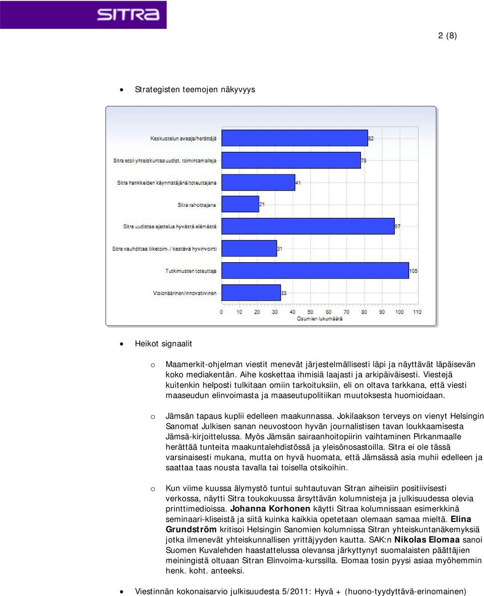 Viestejä kuitenkin helposti tulkitaan omiin tarkoituksiin, eli on oltava tarkkana, että viesti maaseudun elinvoimasta ja maaseutupolitiikan muutoksesta huomioidaan.