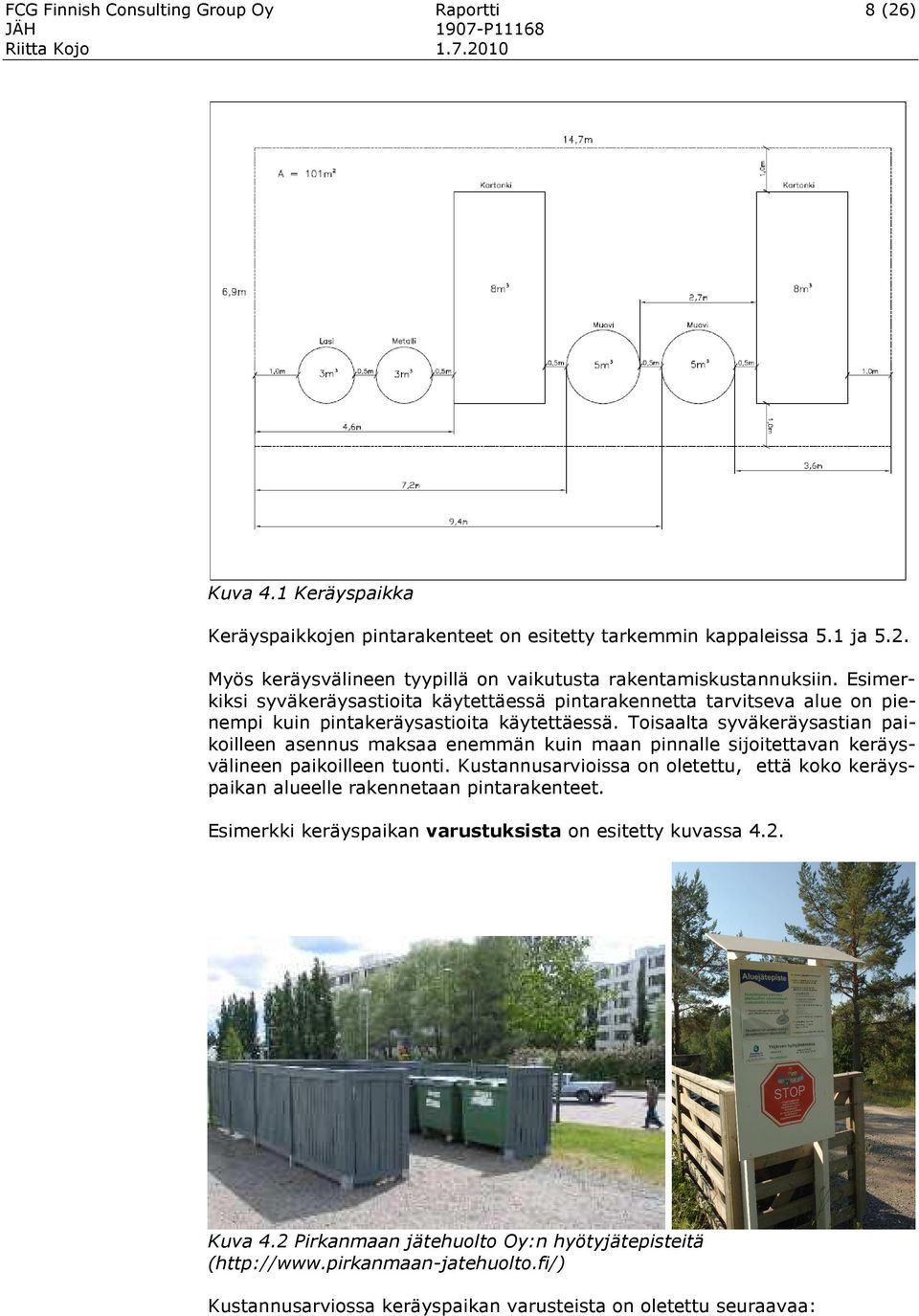 Toisaalta syväkeräysastian paikoilleen asennus maksaa enemmän kuin maan pinnalle sijoitettavan keräysvälineen paikoilleen tuonti.