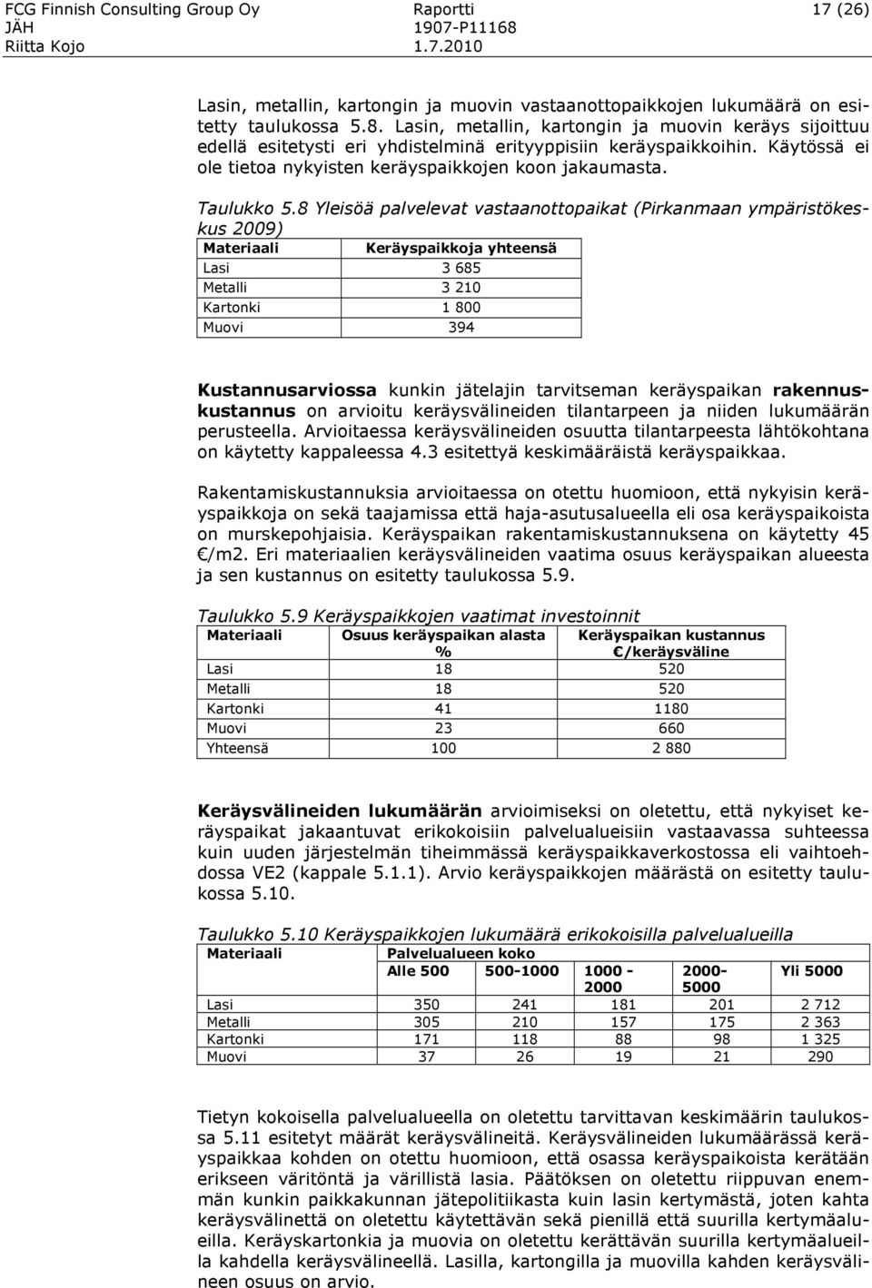 8 Yleisöä palvelevat vastaanottopaikat (Pirkanmaan ympäristökeskus 2009) Keräyspaikkoja yhteensä Lasi 3 685 Metalli 3 210 Kartonki 1 800 Muovi 394 Kustannusarviossa kunkin jätelajin tarvitseman