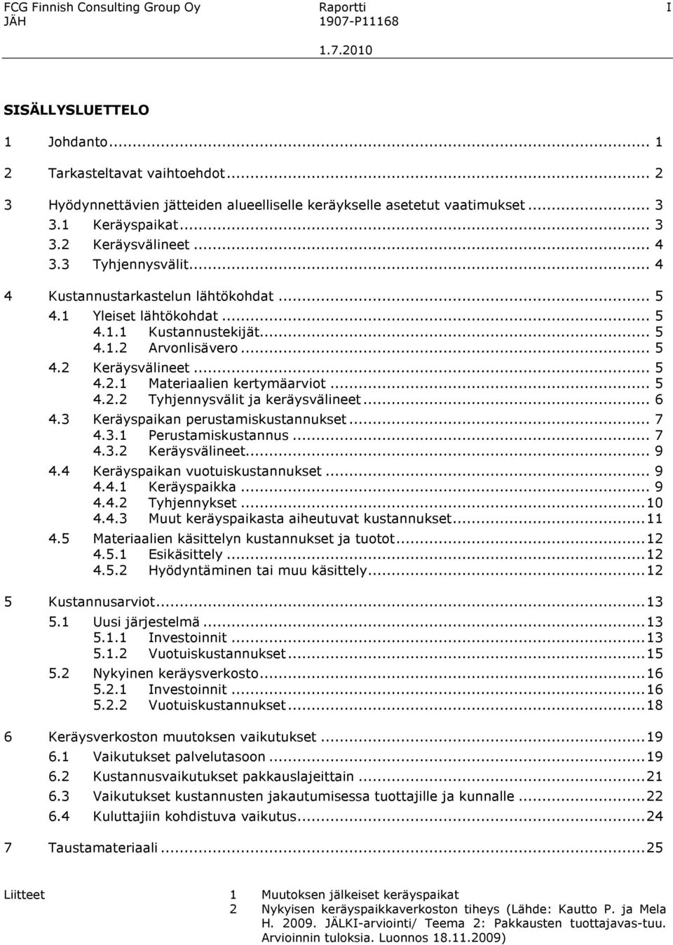 .. 5 4.2.2 Tyhjennysvälit ja keräysvälineet... 6 4.3 Keräyspaikan perustamiskustannukset... 7 4.3.1 Perustamiskustannus... 7 4.3.2 Keräysvälineet... 9 4.4 Keräyspaikan vuotuiskustannukset... 9 4.4.1 Keräyspaikka.