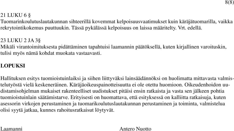 LOPUKSI Hallituksen esitys tuomioistuinlaiksi ja siihen liittyväksi lainsäädännöksi on huolimatta mittavasta valmistelutyöstä vielä keskeneräinen. Käräjäoikeuspainotteisuutta ei ole otettu huomioon.