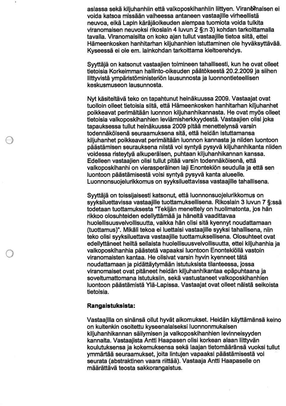 tarkoittamalla tavalla. Viranomaisilta on koko ajan tullut vastaajille tietoa siitä, ettei Hämeenkosken hanhitarhan kiljuhanhien istuttaminen ole hyväksyttavãä. Kyseessa ei ole em.