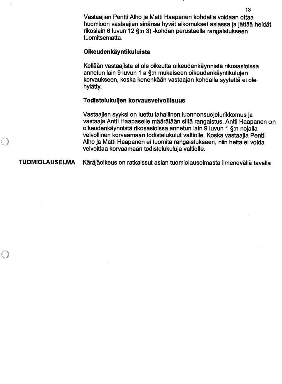 Oikeudenkäyntikuluista Kellään vastaajista el ole oikeutta oikeudenkäynnistä rikosasloissa annetun lain 9 luvun I a :n mukaiseen oikeudenkäyntikulujen korvaukseen, koska kenenkään vastaajan kohdalla