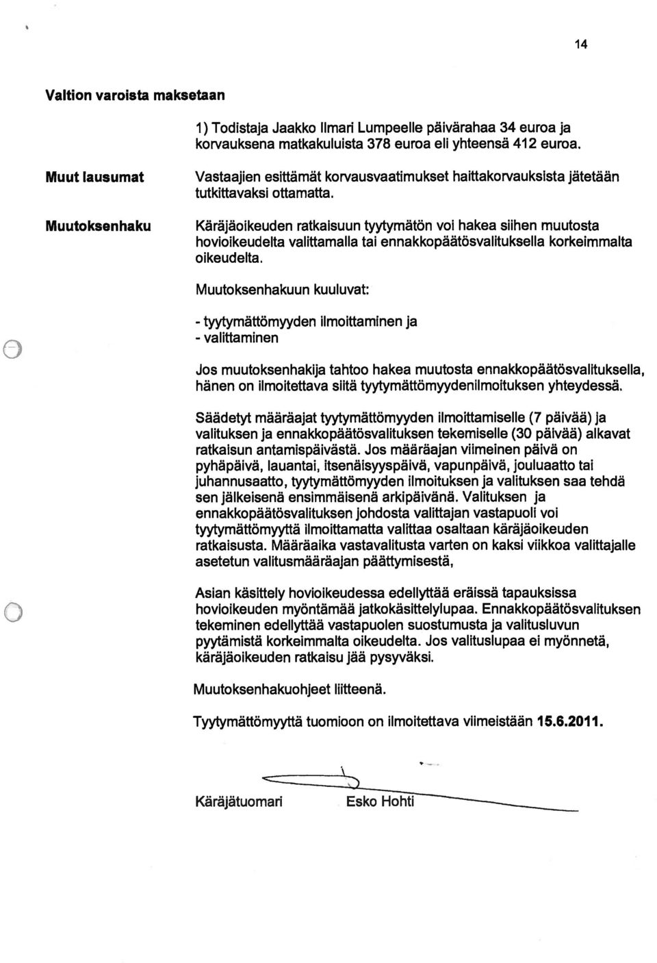 Käräjäoikeuden ratkaisuun tyytymatön voi hakea siihen muutosta hovioikeudelta valittamalla tai ennakkopäätösvalituksella korkeimmalta oikeudelta.