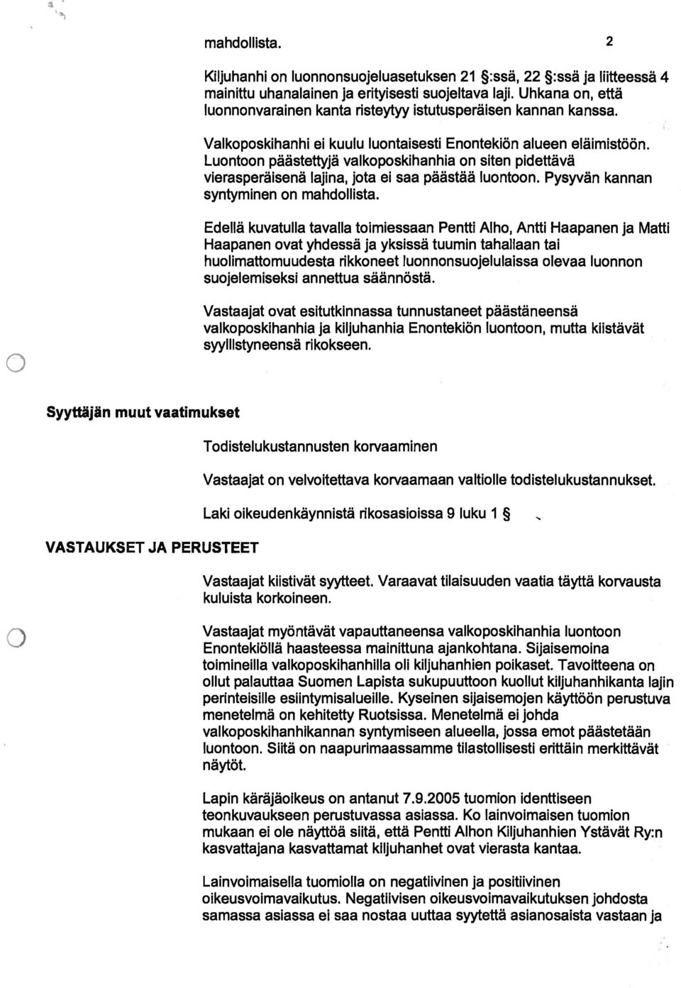 Luontoon päästettyjä valkoposkihanhia on siten pidettäva vierasperäisenã lajina, jota ei saa päästää luontoon. Pysyvan kannan syrityminen on mahdollista.