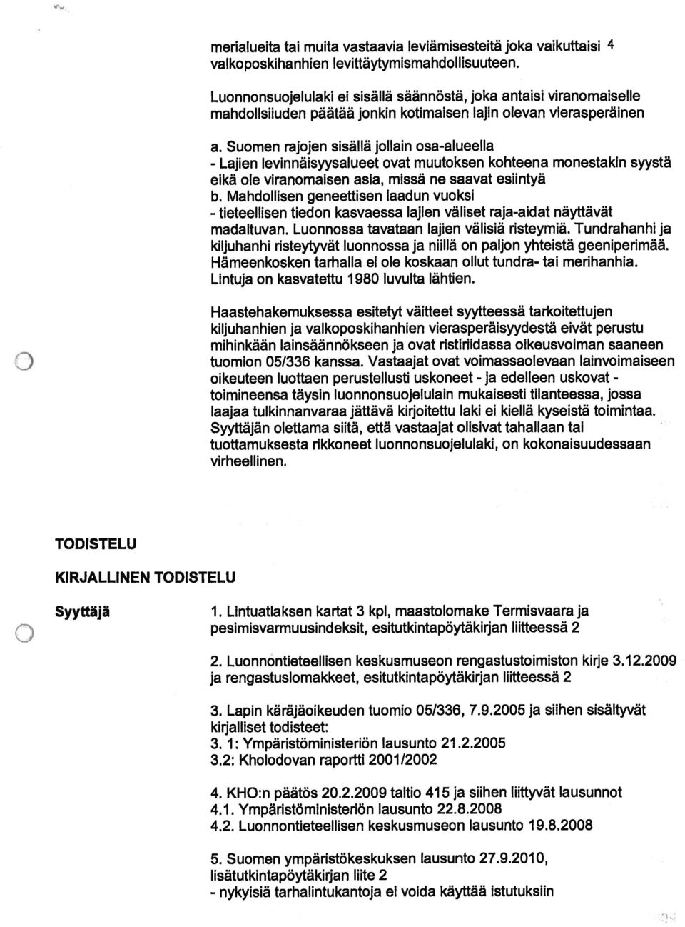 Suomen rajojen sisällä joltain osa-alueella - Lajien Ievinnäisyysalueet ovat muutoksen kohteena monestakin syystä eikä ole viranomaisen asia, missä ne saavat esiintyä b.