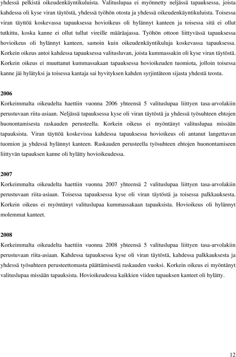 Työhön ottoon liittyvässä tapauksessa hovioikeus oli hylännyt kanteen, samoin kuin oikeudenkäyntikuluja koskevassa tapauksessa.