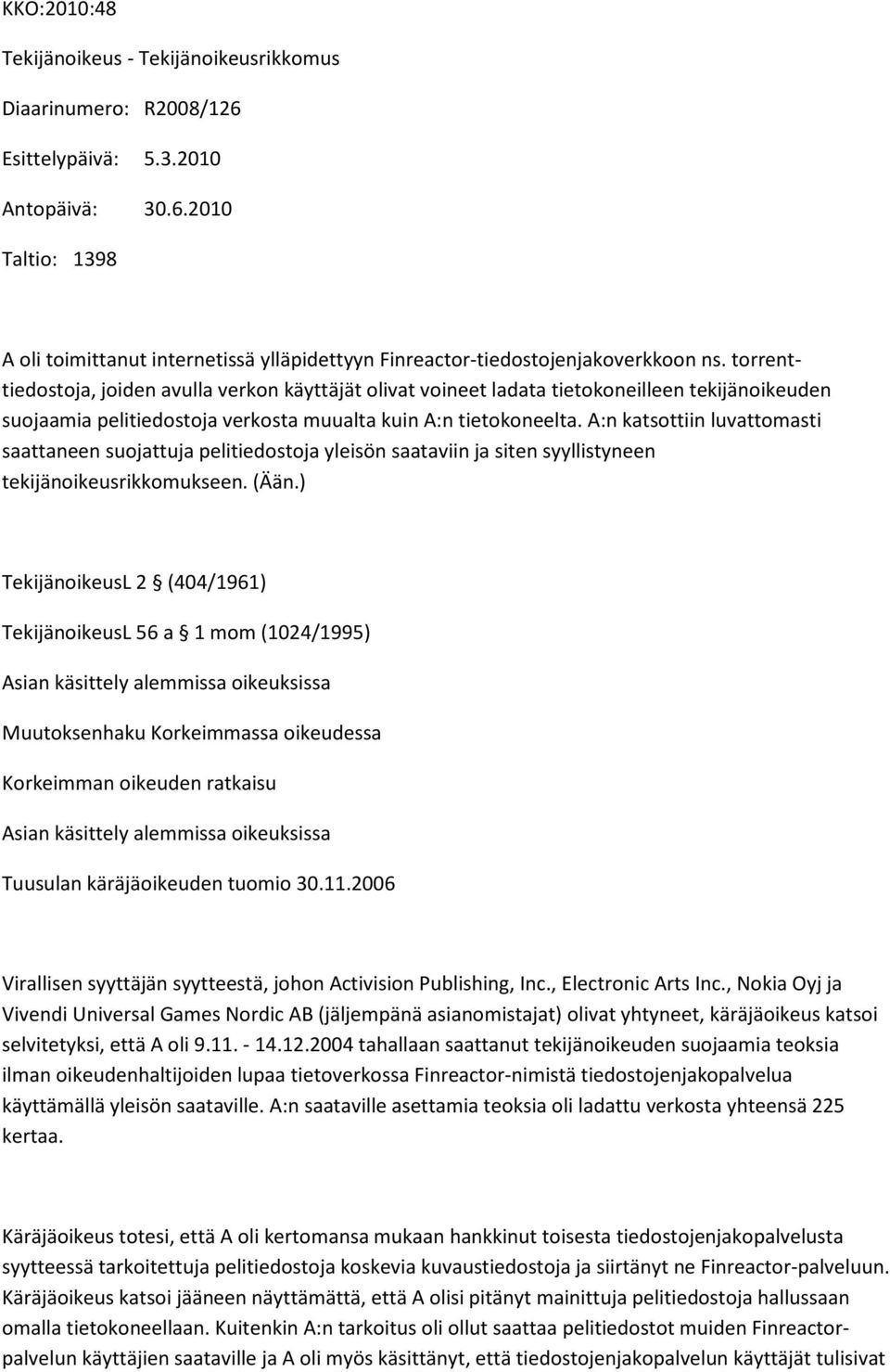 A:n katsottiin luvattomasti saattaneen suojattuja pelitiedostoja yleisön saataviin ja siten syyllistyneen tekijänoikeusrikkomukseen. (Ään.