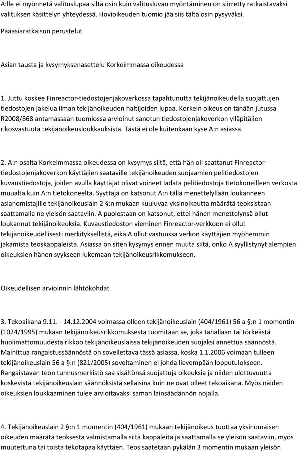 Juttu koskee Finreactor-tiedostojenjakoverkossa tapahtunutta tekijänoikeudella suojattujen tiedostojen jakelua ilman tekijänoikeuden haltijoiden lupaa.