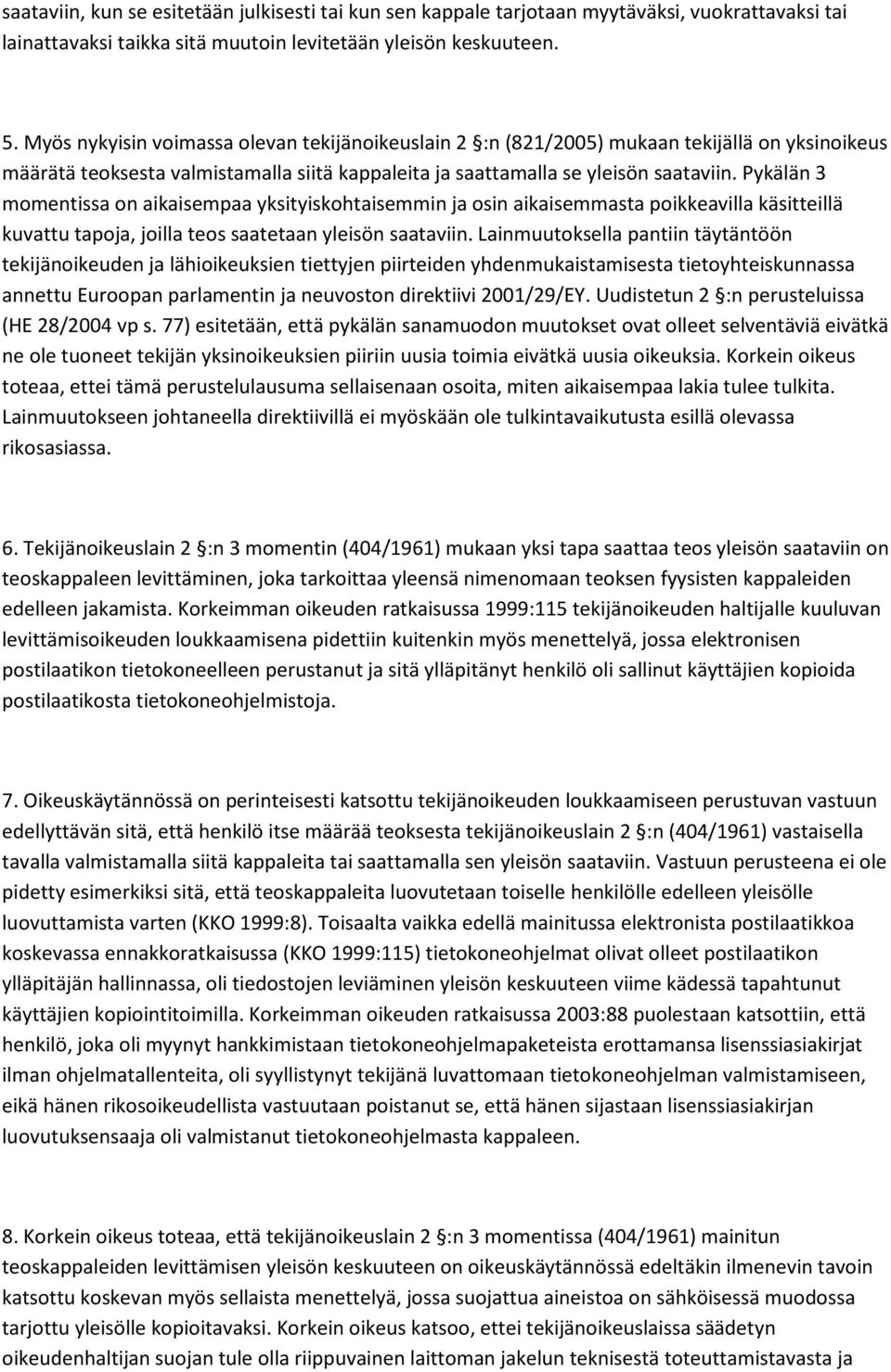 Pykälän 3 momentissa on aikaisempaa yksityiskohtaisemmin ja osin aikaisemmasta poikkeavilla käsitteillä kuvattu tapoja, joilla teos saatetaan yleisön saataviin.