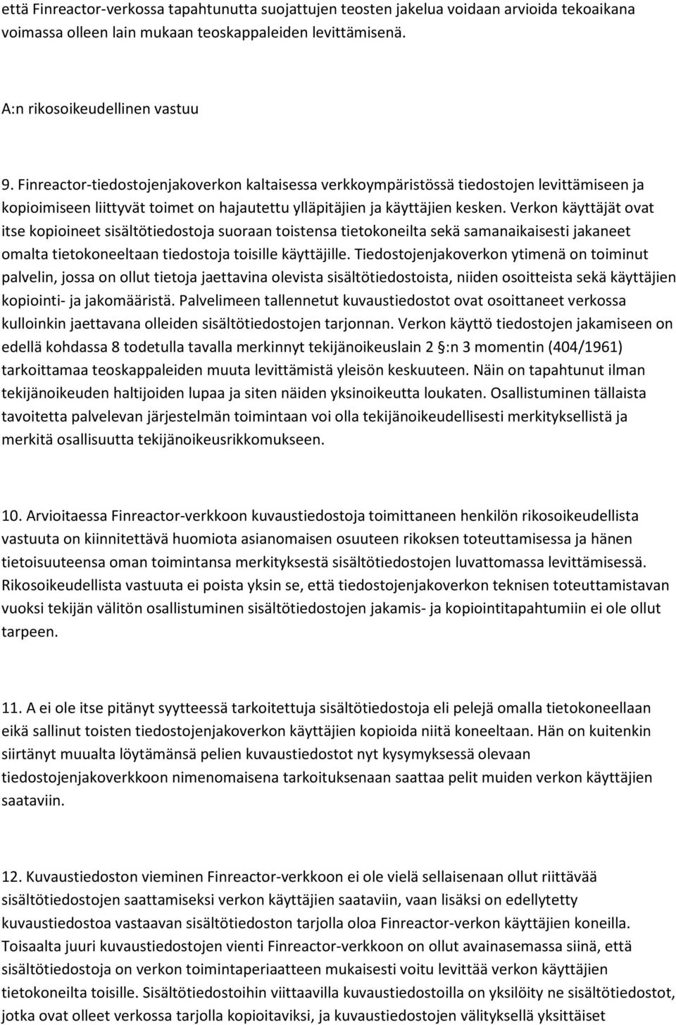 Verkon käyttäjät ovat itse kopioineet sisältötiedostoja suoraan toistensa tietokoneilta sekä samanaikaisesti jakaneet omalta tietokoneeltaan tiedostoja toisille käyttäjille.