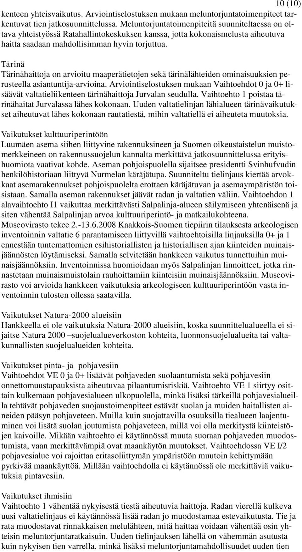 Tärinä Tärinähaittoja on arvioitu maaperätietojen sekä tärinälähteiden ominaisuuksien perusteella asiantuntija-arvioina.