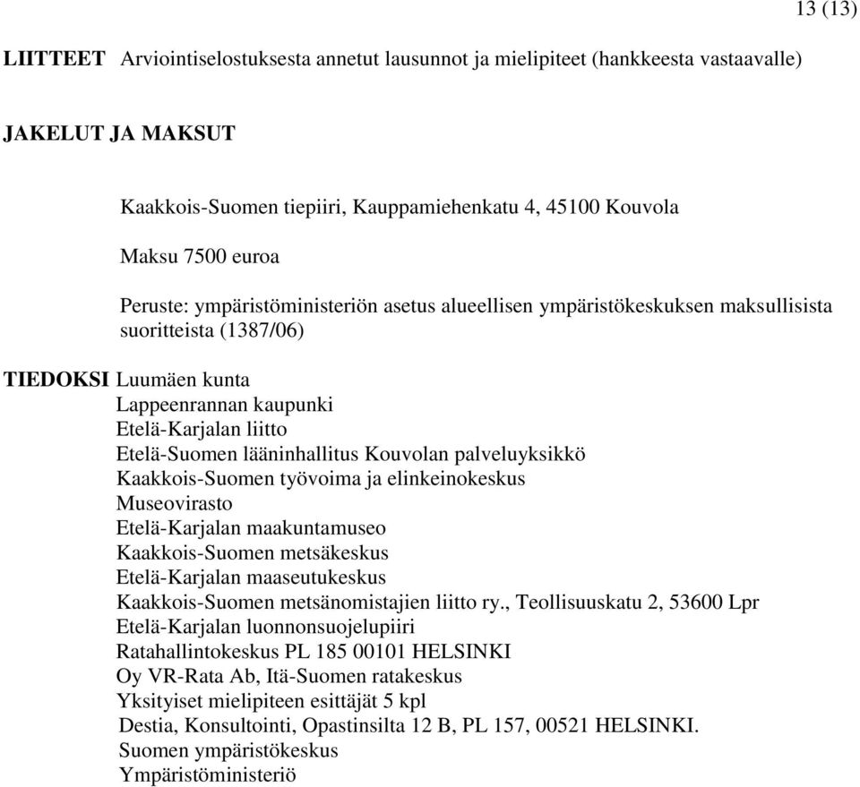 lääninhallitus Kouvolan palveluyksikkö Kaakkois-Suomen työvoima ja elinkeinokeskus Museovirasto Etelä-Karjalan maakuntamuseo Kaakkois-Suomen metsäkeskus Etelä-Karjalan maaseutukeskus Kaakkois-Suomen