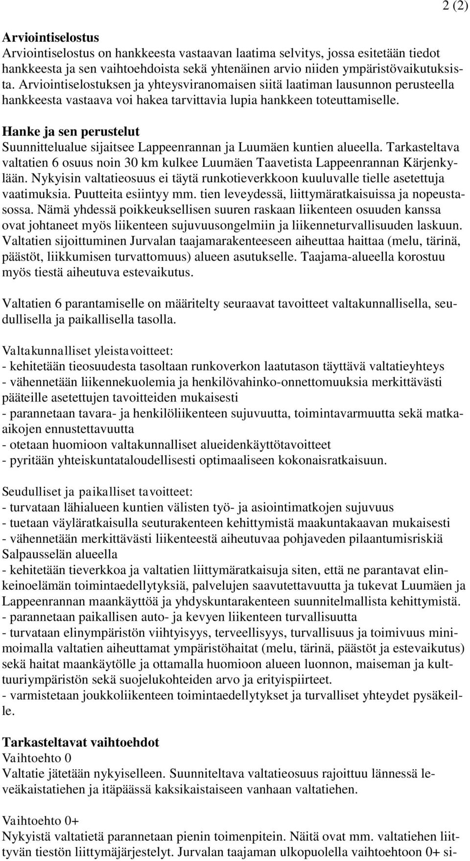 Hanke ja sen perustelut Suunnittelualue sijaitsee Lappeenrannan ja Luumäen kuntien alueella. Tarkasteltava valtatien 6 osuus noin 30 km kulkee Luumäen Taavetista Lappeenrannan Kärjenkylään.