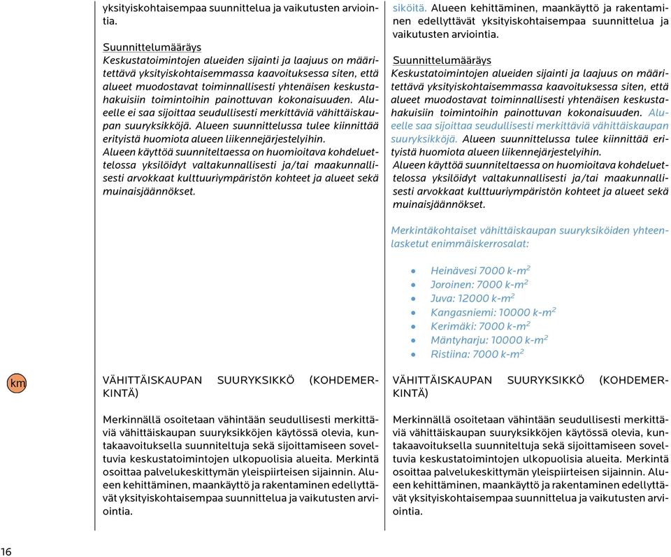 painottuvan kokonaisuuden. Alueelle ei saa sijoittaa seudullisesti merkittäviä vähittäiskaupan suuryksikköjä. Alueen suunnittelussa tulee kiinnittää erityistä huomiota alueen liikennejärjestelyihin.