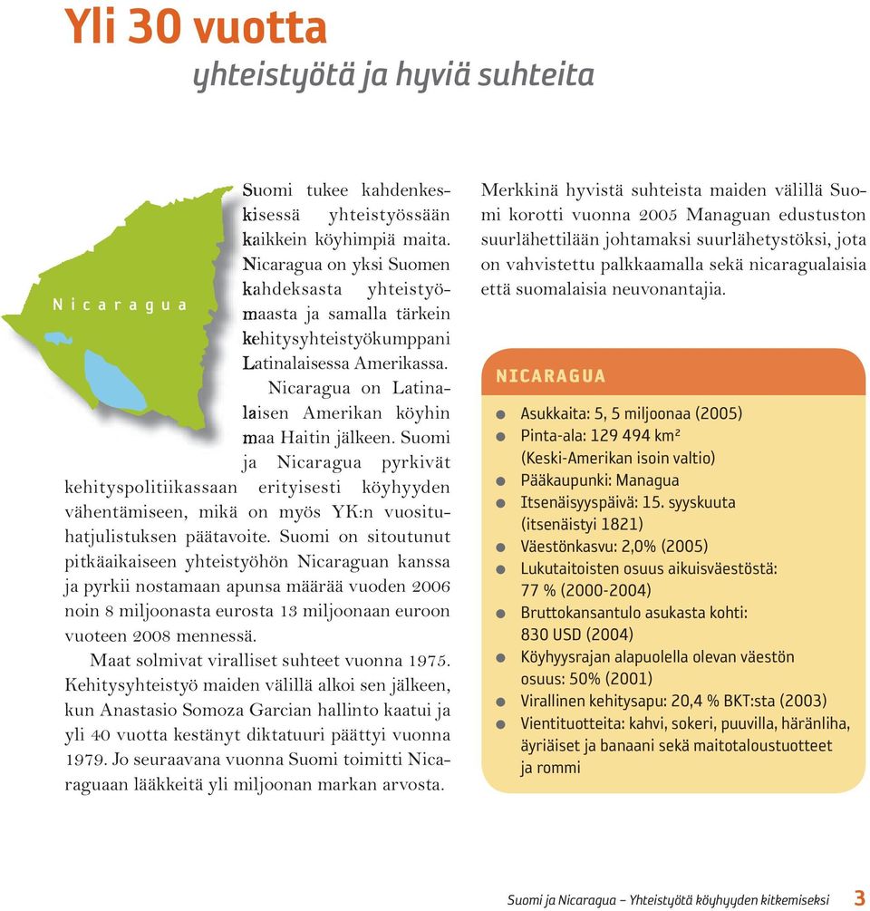 Nicaragua on Latinalaisen Amerikan köyhin maa Haitin jälkeen. Suomi ja Nicaragua pyrkivät kehityspolitiikassaan erityisesti köyhyyden vähentämiseen, mikä on myös YK:n vuosituhatjulistuksen päätavoite.