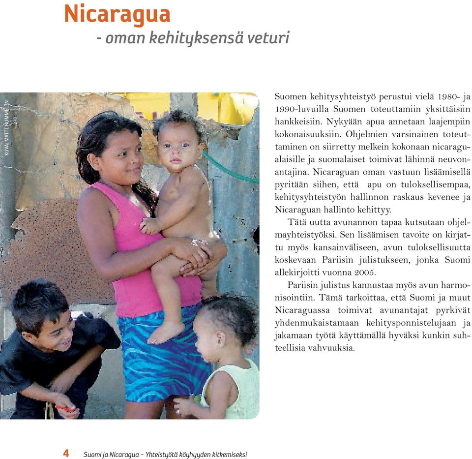 Nicaraguan oman vastuun lisäämisellä pyritään siihen, että apu on tuloksellisempaa, kehitysyhteistyön hallinnon raskaus kevenee ja Nicaraguan hallinto kehittyy.