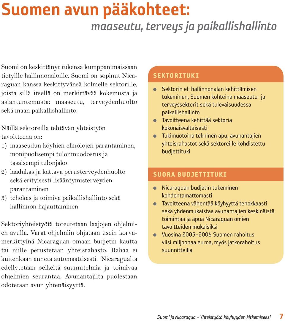 Näillä sektoreilla tehtävän yhteistyön tavoitteena on: 1) maaseudun köyhien elinolojen parantaminen, monipuolisempi tulonmuodostus ja tasaisempi tulonjako 2) laadukas ja kattava perusterveydenhuolto