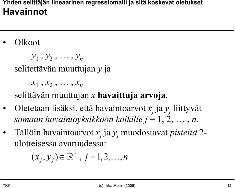 Oletetaa lisäksi, että havaitoarvot x a y liittyvät samaa havaitoyksikköö kaikille =, 2,,.