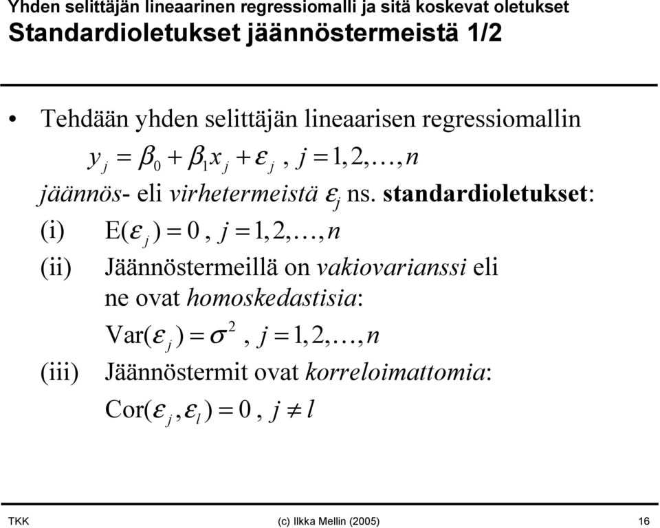 stadardioletukset: (i) E( ε ) = 0, =,2,, (ii) Jääöstermeillä o vakiovariassi eli e ovat