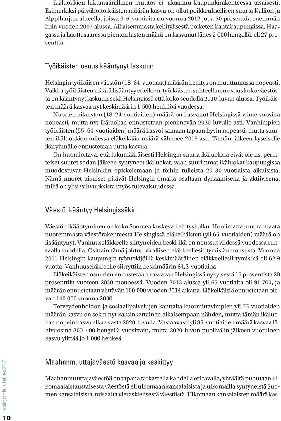 Aikaisemmasta kehityksestä poiketen kantakaupungissa, Haagassa ja Lauttasaaressa pienten lasten määrä on kasvanut lähes 2 hengellä, eli 27 prosenttia.