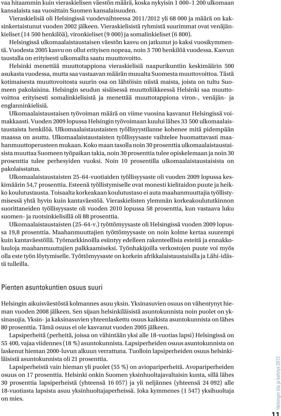 Vieraskielisistä ryhmistä suurimmat ovat venäjänkieliset (14 5 henkilöä), vironkieliset (9 ) ja somalinkieliset (6 8).