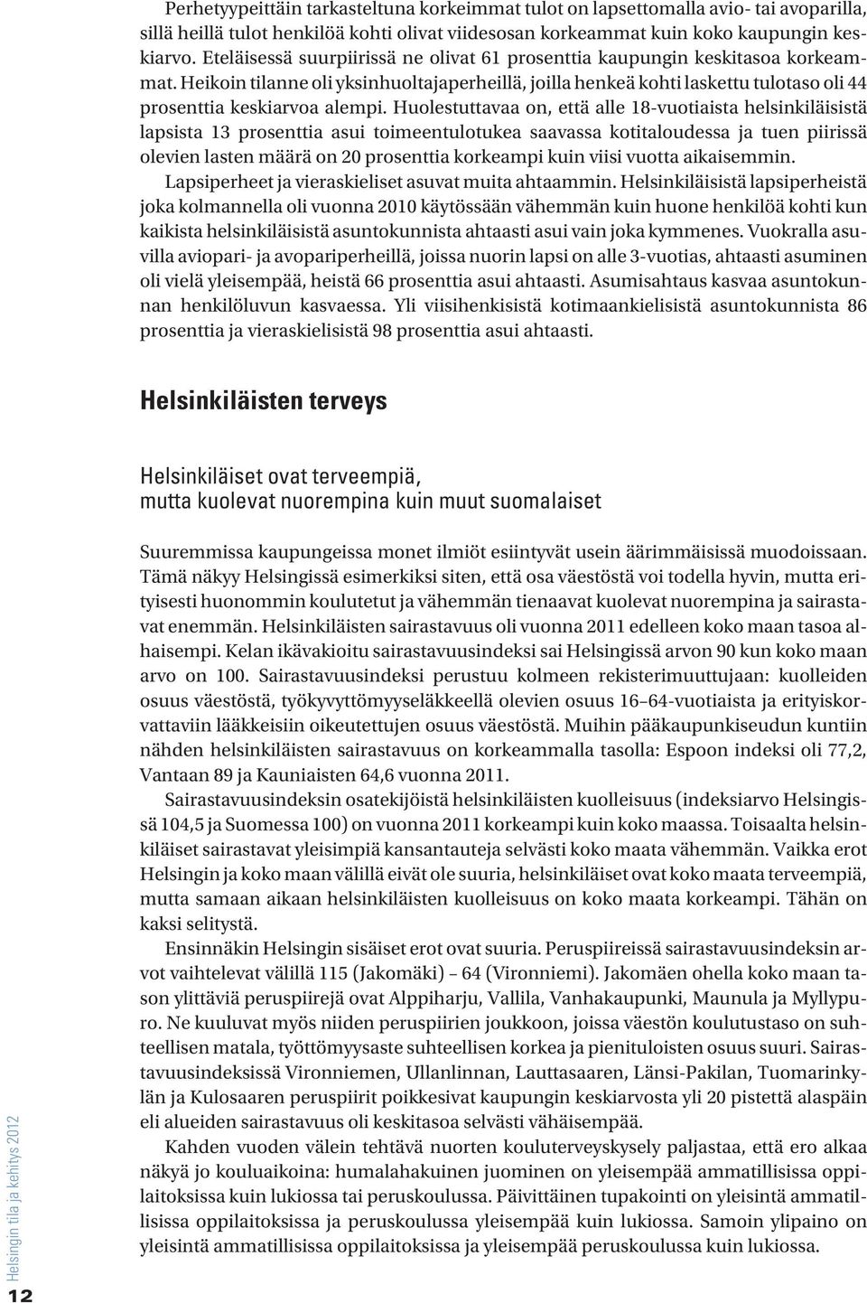 Huolestuttavaa on, että alle 18-vuotiaista helsinkiläisistä lapsista 13 prosenttia asui toimeentulotukea saavassa kotitaloudessa ja tuen piirissä olevien lasten määrä on 2 prosenttia korkeampi kuin