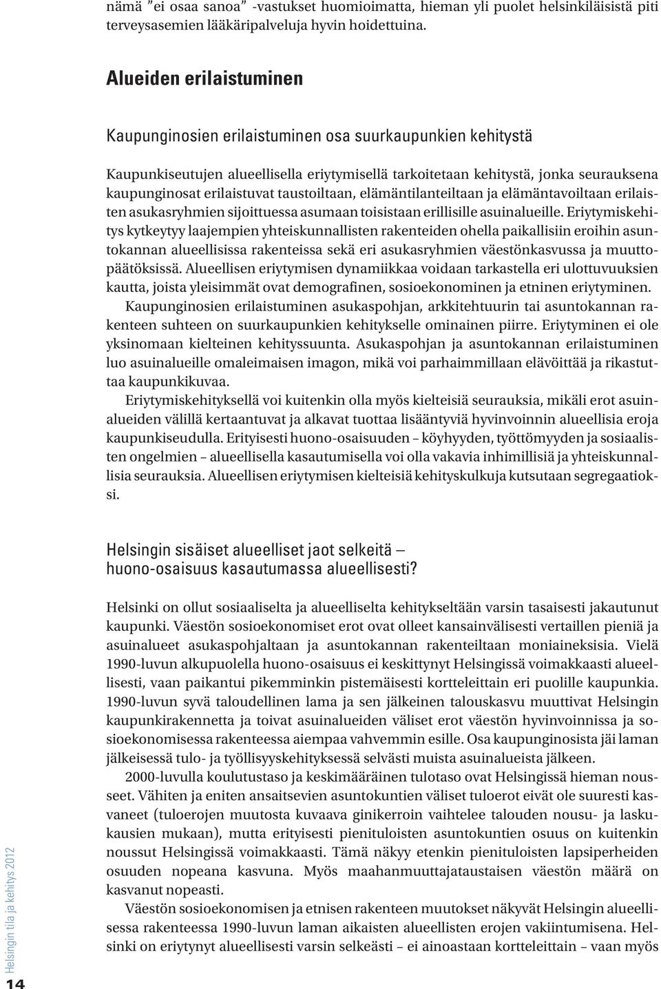 taustoiltaan, elämäntilanteiltaan ja elämäntavoiltaan erilaisten asukasryhmien sijoittuessa asumaan toisistaan erillisille asuinalueille.