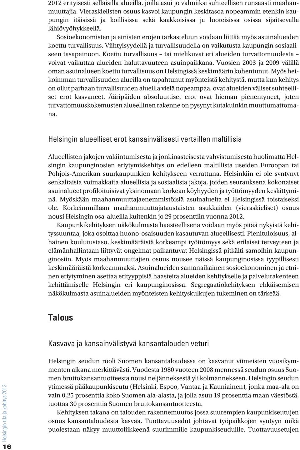 Sosioekonomisten ja etnisten erojen tarkasteluun voidaan liittää myös asuinalueiden koettu turvallisuus. Viihtyisyydellä ja turvallisuudella on vaikutusta kaupungin sosiaaliseen tasapainoon.