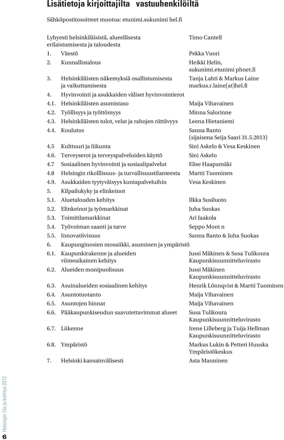 Hyvinvointi ja asukkaiden väliset hyvinvointierot 4.1. Helsinkiläisten asumistaso Maija Vihavainen 4.2. Työllisyys ja työttömyys Minna Salorinne 4.3.