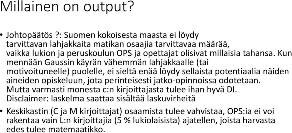 Kun mennään Gaussinkäyrän vähemmänlahjakkaalle (tai motivoituneelle) puolelle, ei sieltä enää löydy sellaista potentiaalia näiden aineiden opiskeluun, jota perinteisesti jatko