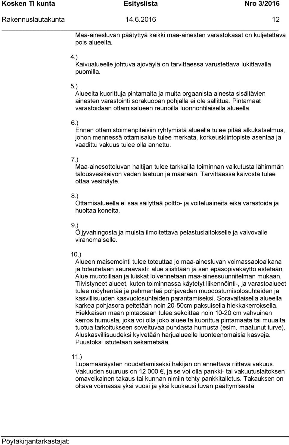 ) Alueelta kuorittuja pintamaita ja muita orgaanista ainesta sisältävien ainesten varastointi sorakuopan pohjalla ei ole sallittua.