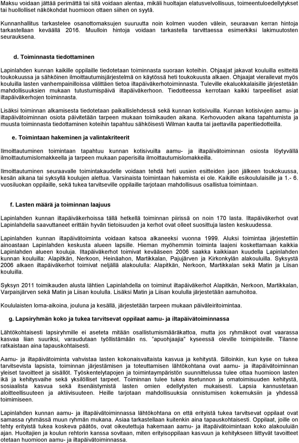 Muulloin hintoja voidaan tarkastella tarvittaessa esimerkiksi lakimuutosten seurauksena. d. Toiminnasta tiedottaminen Lapinlahden kunnan kaikille oppilaille tiedotetaan toiminnasta suoraan koteihin.