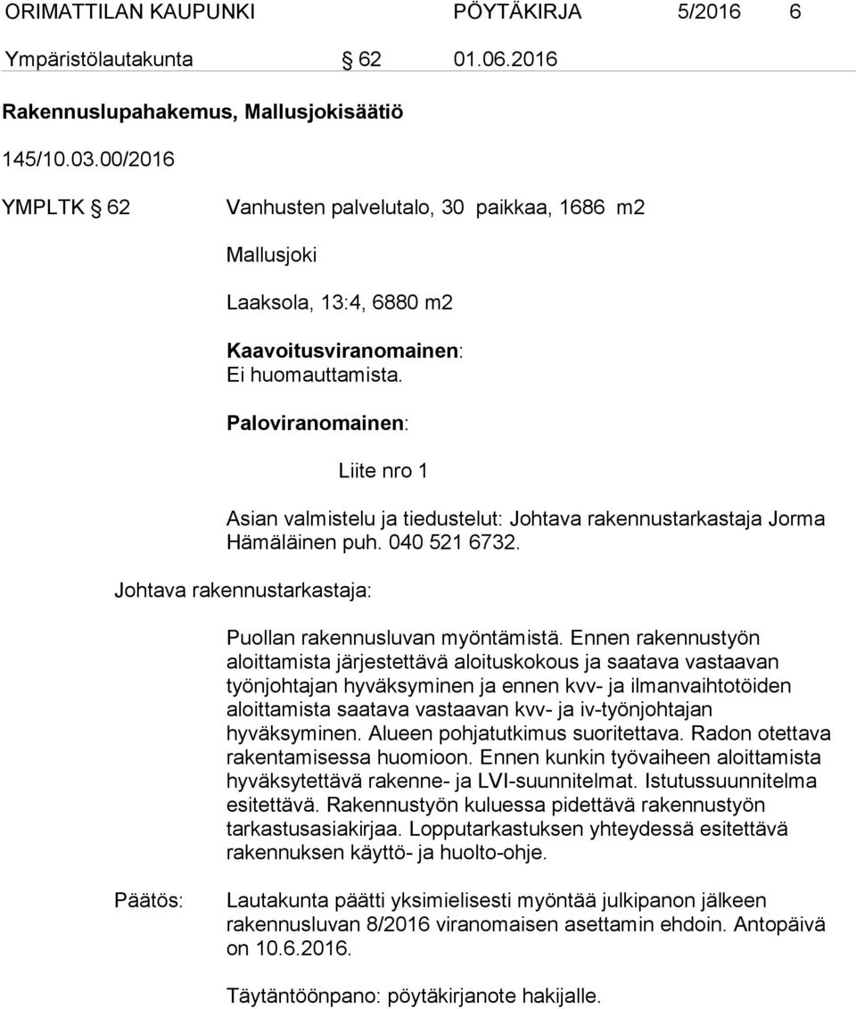 Paloviranomainen: Liite nro 1 Asian valmistelu ja tiedustelut: Johtava rakennustarkastaja Jorma Hämäläinen puh. 040 521 6732. Johtava rakennustarkastaja: Puollan rakennusluvan myöntämistä.