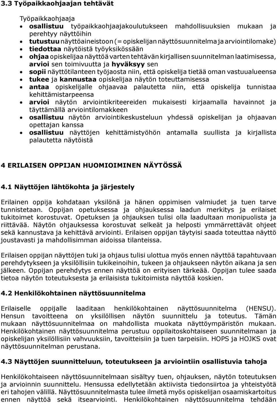 työjaosta niin, että opiskelija tietää oman vastuualueensa tukee ja kannustaa opiskelijaa näytön toteuttamisessa antaa opiskelijalle ohjaavaa palautetta niin, että opiskelija tunnistaa