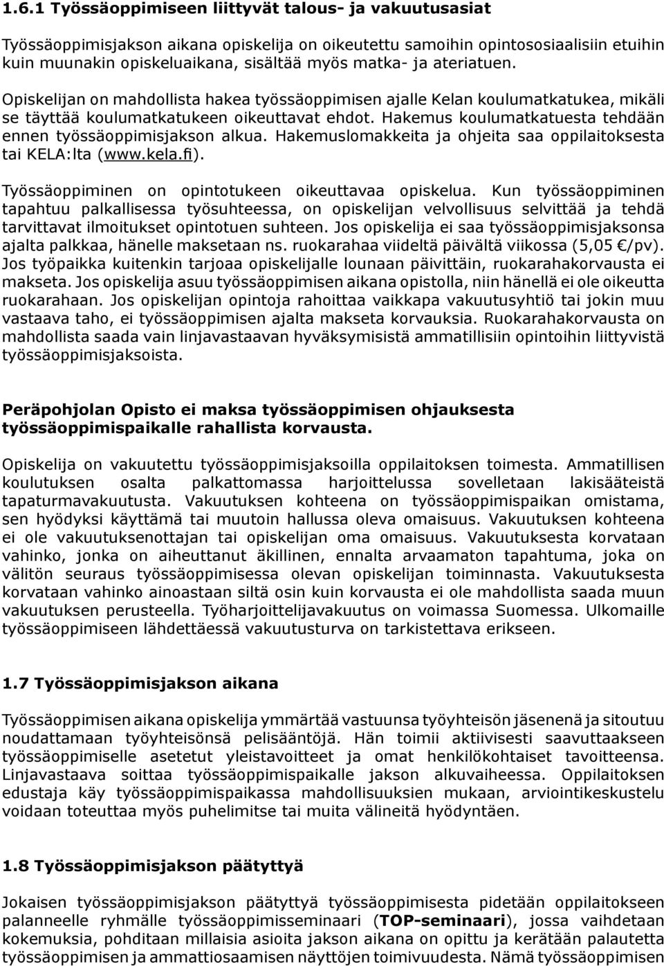 Hakemus koulumatkatuesta tehdään ennen työssäoppimisjakson alkua. Hakemuslomakkeita ja ohjeita saa oppilaitoksesta tai KELA:lta (www.kela.fi). Työssäoppiminen on opintotukeen oikeuttavaa opiskelua.