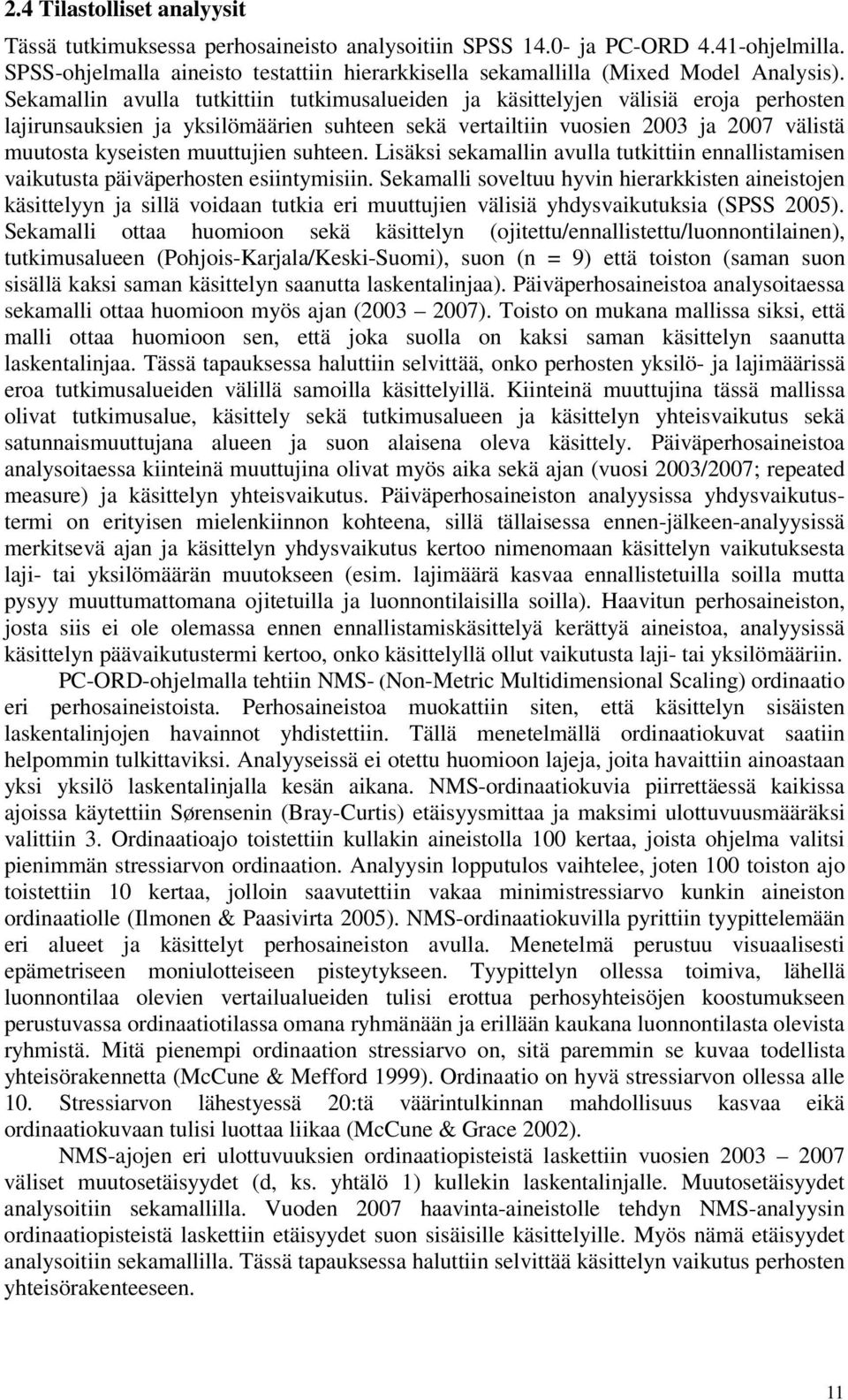 Sekamallin avulla tutkittiin tutkimusalueiden ja käsittelyjen välisiä eroja perhosten lajirunsauksien ja yksilömäärien suhteen sekä vertailtiin vuosien 2003 ja 2007 välistä muutosta kyseisten