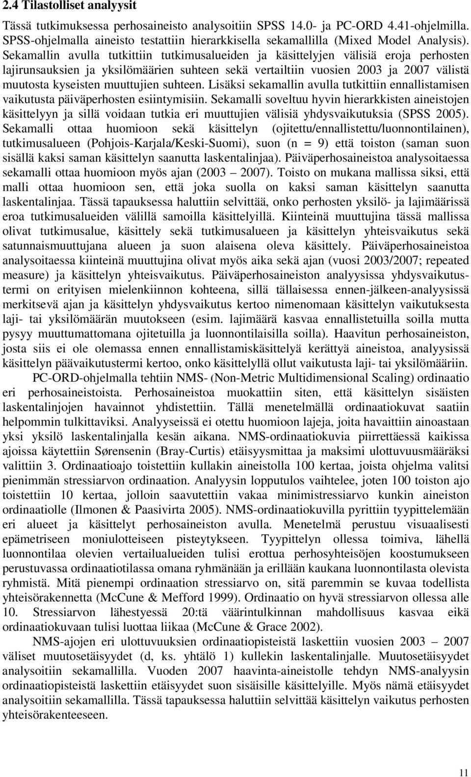 Sekamallin avulla tutkittiin tutkimusalueiden ja käsittelyjen välisiä eroja perhosten lajirunsauksien ja yksilömäärien suhteen sekä vertailtiin vuosien 2003 ja 2007 välistä muutosta kyseisten