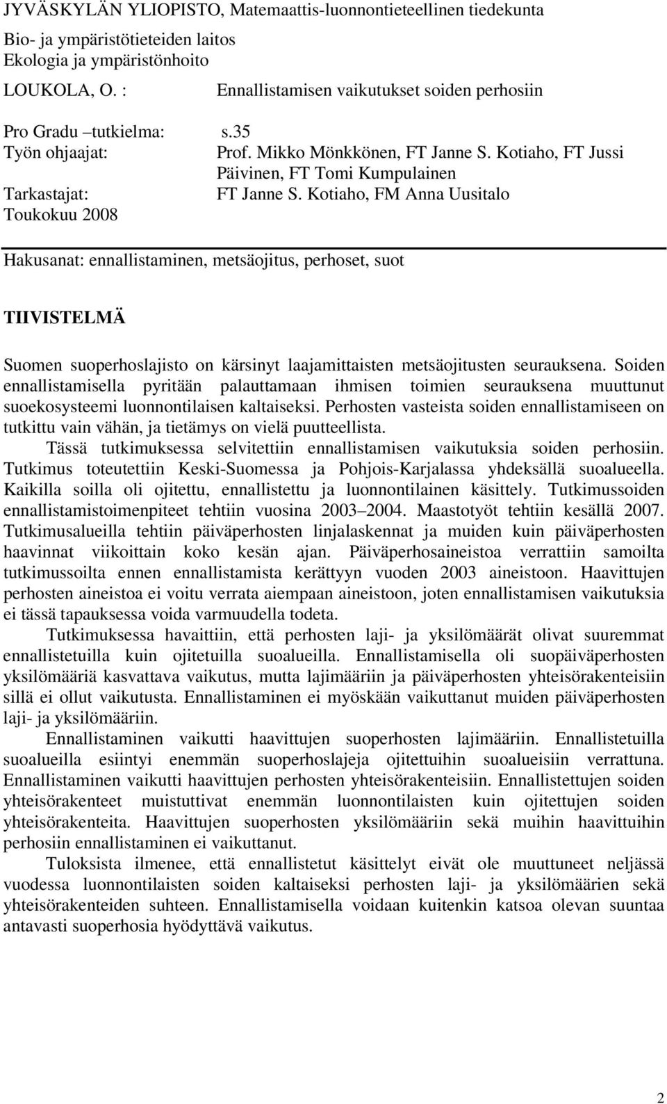 Kotiaho, FM Anna Uusitalo Toukokuu 2008 Hakusanat: ennallistaminen, metsäojitus, perhoset, suot TIIVISTELMÄ Suomen suoperhoslajisto on kärsinyt laajamittaisten metsäojitusten seurauksena.
